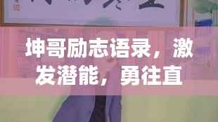 坤哥励志语录,激发潜能,勇往直前,砥砺前行之路