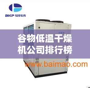 谷物低温干燥机公司排行榜TOP(企业排名详解)