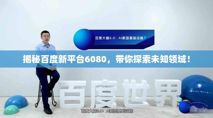 揭秘百度新平台6080,带你探索未知领域!