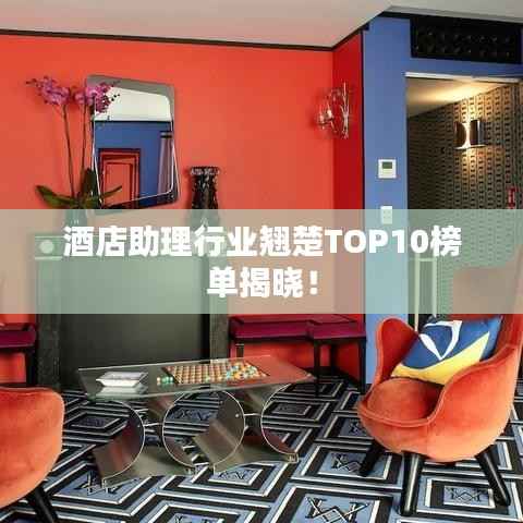 酒店助理行业翘楚TOP10榜单揭晓!