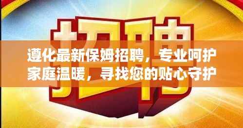 遵化最新保姆招聘,专业呵护家庭温暖,寻找您的贴心守护者