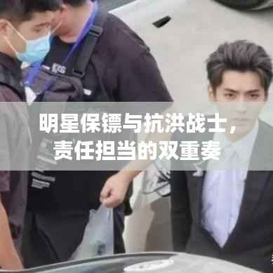 明星保镖与抗洪战士,责任担当的双重奏