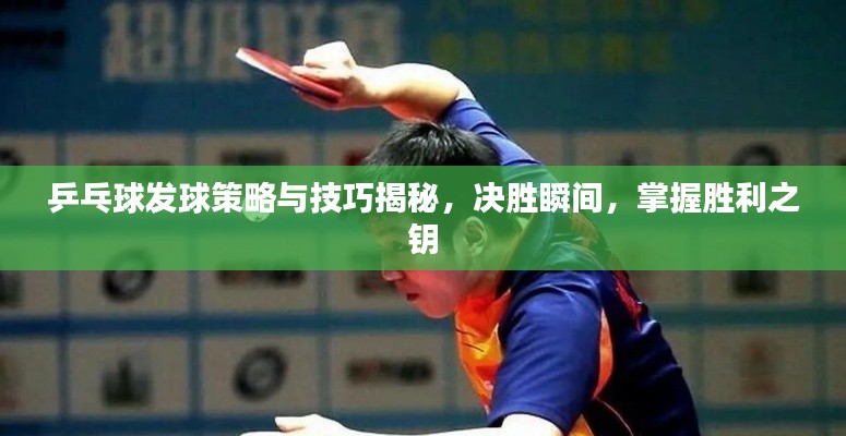 乒乓球发球策略与技巧揭秘,决胜瞬间,掌握胜利之钥