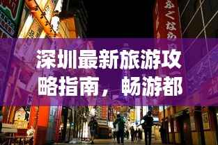 深圳最新旅游攻略指南,畅游都市风光与美食天堂