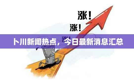 卜川新闻热点,今日最新消息汇总