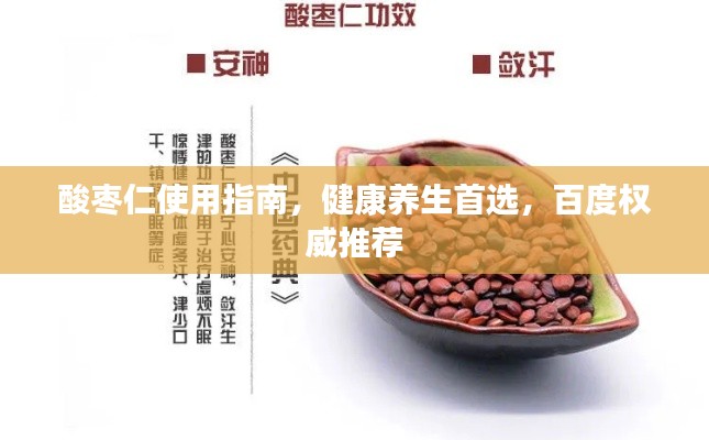 酸枣仁使用指南,健康养生首选,百度权威推荐