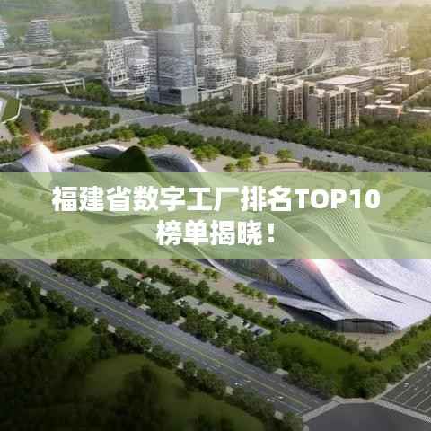 福建省数字工厂排名TOP10榜单揭晓!