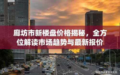 廊坊市新楼盘价格揭秘,全方位解读市场趋势与最新报价