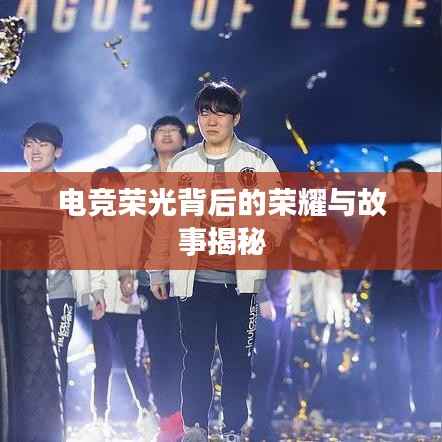 电竞荣光背后的荣耀与故事揭秘