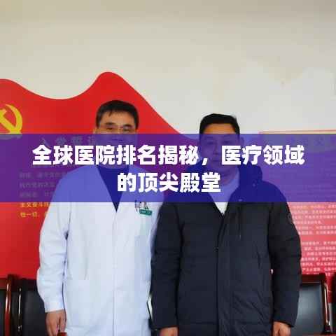 全球医院排名揭秘,医疗领域的顶尖殿堂