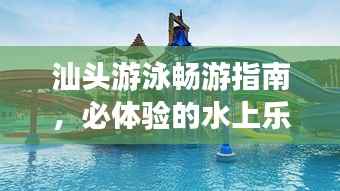 汕头游泳畅游指南,必体验的水上乐园之旅!
