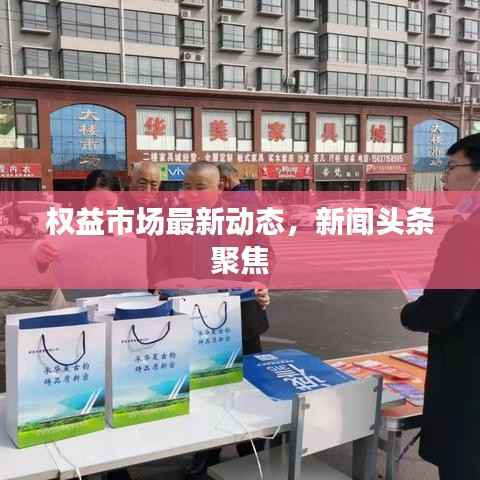 权益市场最新动态,新闻头条聚焦