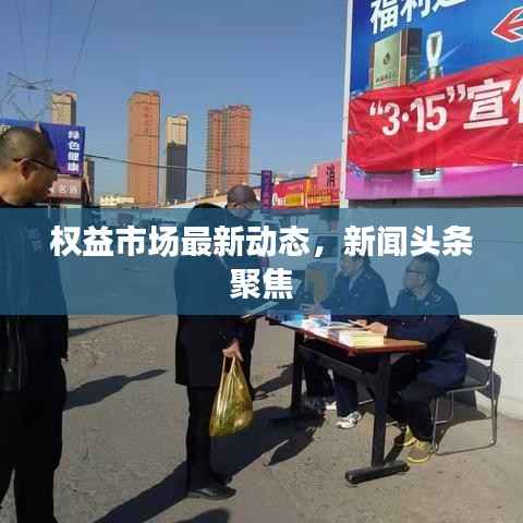 权益市场最新动态,新闻头条聚焦