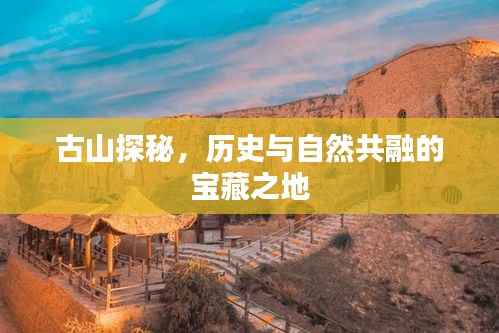 古山探秘,历史与自然共融的宝藏之地