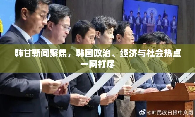 韩甘新闻聚焦,韩国政治、经济与社会热点一网打尽