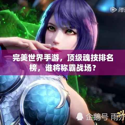 完美世界手游,顶级魂技排名榜,谁将称霸战场?