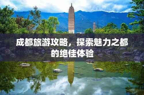 成都旅游攻略,探索魅力之都的绝佳体验
