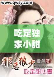 吃定独家小甜心小说,吃定独家小甜心免费