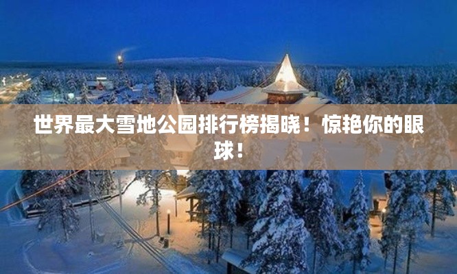 世界最大雪地公园排行榜揭晓!惊艳你的眼球!