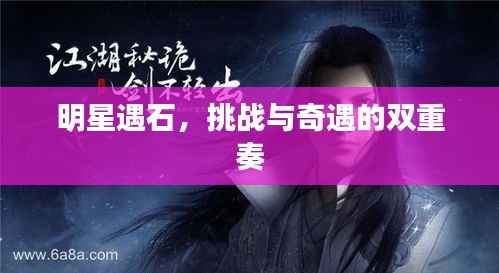 明星遇石,挑战与奇遇的双重奏