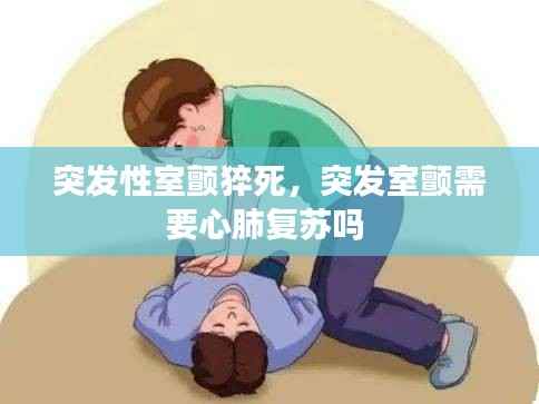突发性室颤猝死,突发室颤需要心肺复苏吗
