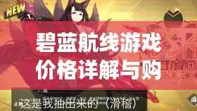 碧蓝航线游戏价格详解与购买指南,一文掌握不踩雷!