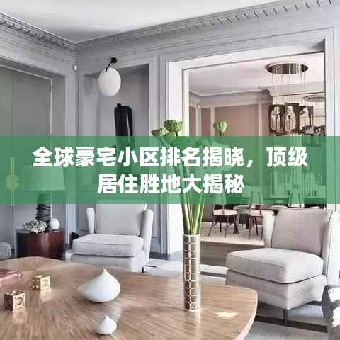 全球豪宅小区排名揭晓,顶级居住胜地大揭秘