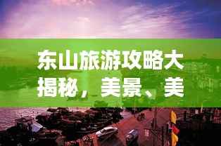 东山旅游攻略大揭秘,美景、美食一网打尽!