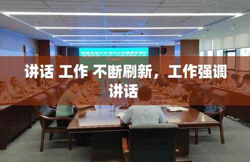 讲话 工作 不断刷新,工作强调讲话