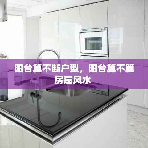 阳台算不断户型,阳台算不算房屋风水