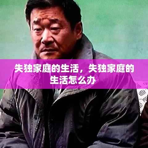 失独家庭的生活,失独家庭的生活怎么办