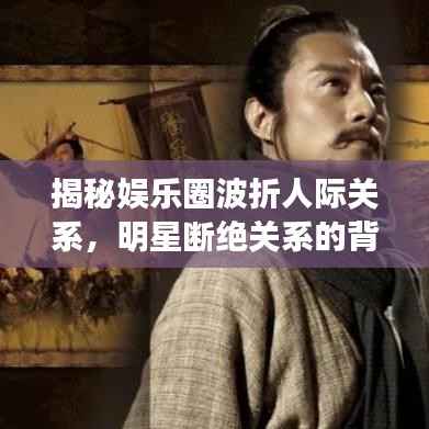 揭秘娱乐圈波折人际关系,明星断绝关系的背后真相