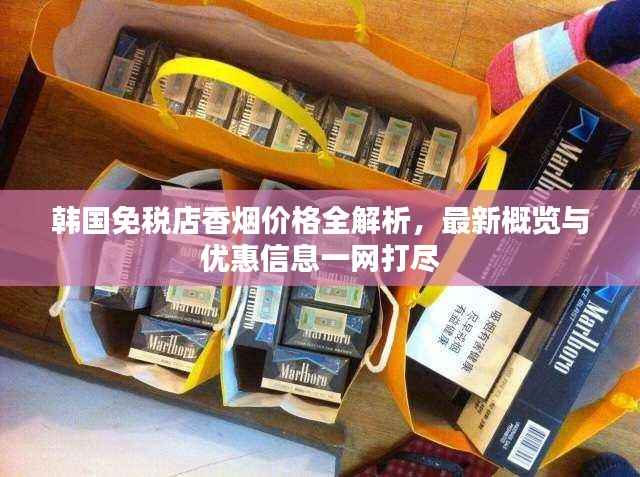 韩国免税店香烟价格全解析,最新概览与优惠信息一网打尽