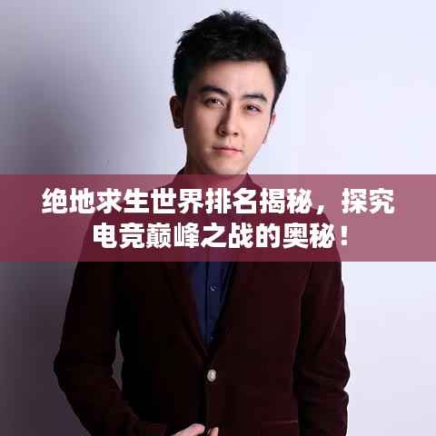 绝地求生世界排名揭秘,探究电竞巅峰之战的奥秘!