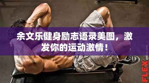 余文乐健身励志语录美图，激发你的运动激情！