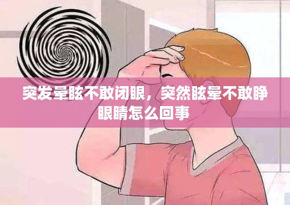 突发晕眩不敢闭眼,突然眩晕不敢睁眼睛怎么回事