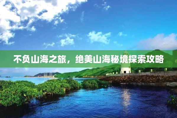 不负山海之旅,绝美山海秘境探索攻略