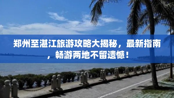 郑州至湛江旅游攻略大揭秘,最新指南,畅游两地不留遗憾!