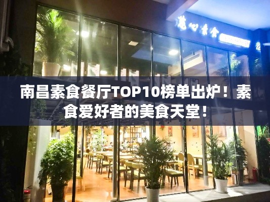 南昌素食餐厅TOP10榜单出炉!素食爱好者的美食天堂!