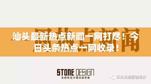 汕头最新热点新闻一网打尽!今日头条热点一网收录!