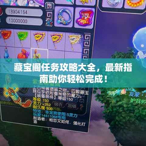 藏宝阁任务攻略大全,最新指南助你轻松完成!