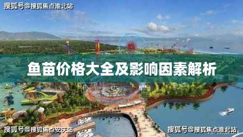 鱼苗价格大全及影响因素解析