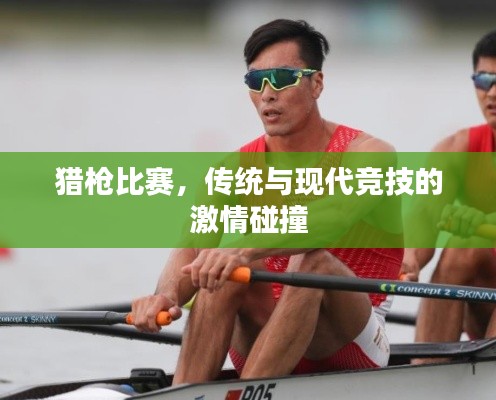 猎枪比赛,传统与现代竞技的激情碰撞